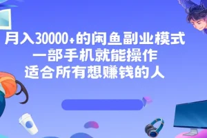 月入30000+的闲鱼副业模式，一部手机就能操作，适合所有想赚钱的人！
