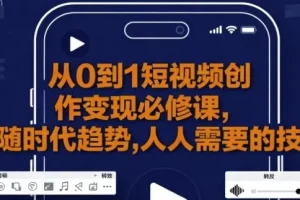 【从0到1短视频创作变现必修课】