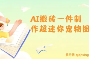AI搬砖一件制作超迷你宠物图，5分钟一个成品，多渠道引流涨粉变现，简单易上手，保姆级教程