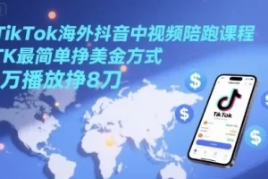 【TikTok海外抖音中视频陪跑课程，TK最简单挣美金方式，1万播放挣8刀】