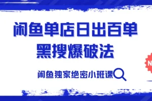 火焱社闲鱼独家绝密小班课-闲鱼单店日出百单黑搜爆破法