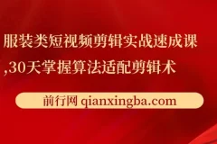 服装类短视频剪辑实战速成课，30天掌握算法适配剪辑术，完播率提升25%