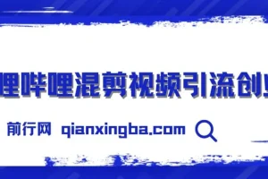 哔哩哔哩混剪视频引流创业粉，日引300+，知识星球零成本被动引流创业粉一天300+