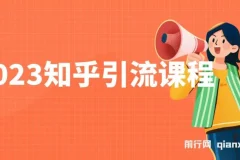 2023知乎引流课程，小白无脑操作日引200+