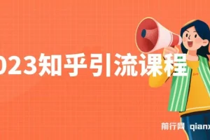2023知乎引流课程，小白无脑操作日引200+