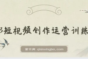 2023短视频创作运营训练营，从0~1账号起步，学会底层逻辑思维 拍摄方法