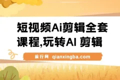 短视频Ai剪辑全套课程，玩转AI+剪辑，AI短视频教学小白变大神