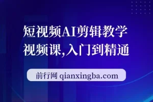【精】短视频AI剪辑教学视频课，入门到精通