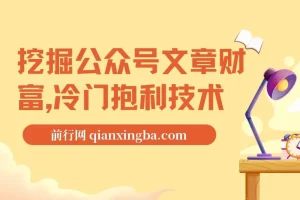挖掘公众号文章财富，冷门抱利技术，自动采集教学让你轻松月入过万！