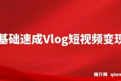 零基础速成《Vlog短视频变现课》：只需一部手机，教你轻松实现月入过万！