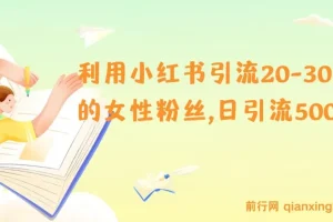 利用小红书引流20-30岁的女性粉丝，日引流500+
