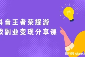抖音王者荣耀游戏变现副业项目，视频版一条龙实操玩法分享给你