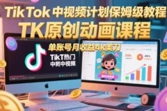 【TikTok中视频计划保姆级教程，TK原创动画课程，单账号月收益4k美刀】
