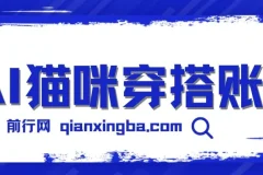 AI猫咪穿搭账号,保姆级教程,起号容易,多种变现途径（教程+工具）