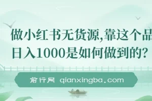 做小红书无货源，靠这个品日入1000保姆级教学