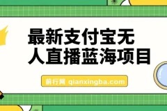 最新支付宝无人直播蓝海项目，外面收费3980的课程