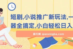 短剧，小说推广新玩法，一款神器全搞定，小白轻松日入200+