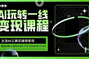 玩转AI自媒体变现课：主流AI工具实操到变现