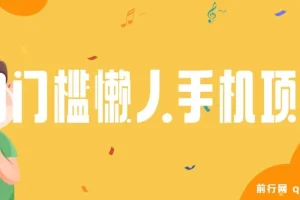 0门槛懒人手机项目，每天2分钟，一年10000+多种方式可扩大收益（抢首码）
