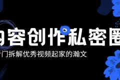 瀚文·内容创作私密圈，专门拆解优秀视频起家的瀚文，让你从0打造一个差异化的账号