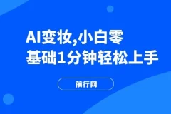 AI变妆，小白零基础1分钟轻松上手，快速增长收入