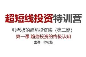 超短线投资特训营：帅老板的趋势投资课（第二期）