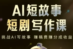 AI短故事短剧写作课，轻松掌握AI+写作双重能力
