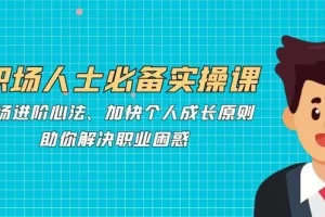 职场人士必备实操课：职场进阶心法助你解决职业困惑