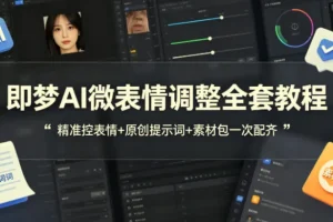 即梦AI微表情调整全套教程，附赠原创提示词+配套素材包