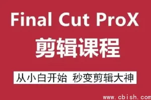 Final Cut Pro X 剪辑自学教程：Mac视频剪辑零基础入门到精通全套学习资源