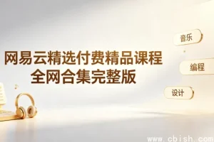 网易云精选付费精品课程 多领域视频教程合集 高清视频打包下载资源