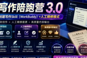 【精】AI写作陪跑营3.0，Ai智能体创建写作skill（workbuddy）+人工手写模式（手搓模式），去除AI痕迹（头条号、公众号、百家号）